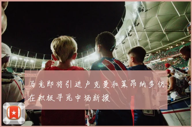 马竞即将引进卢克曼和莱昂纳多仍在积极寻觅中场新援