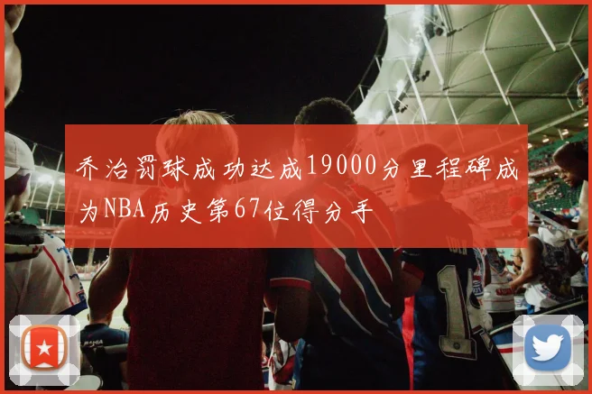 乔治罚球成功达成19000分里程碑成为NBA历史第67位得分手