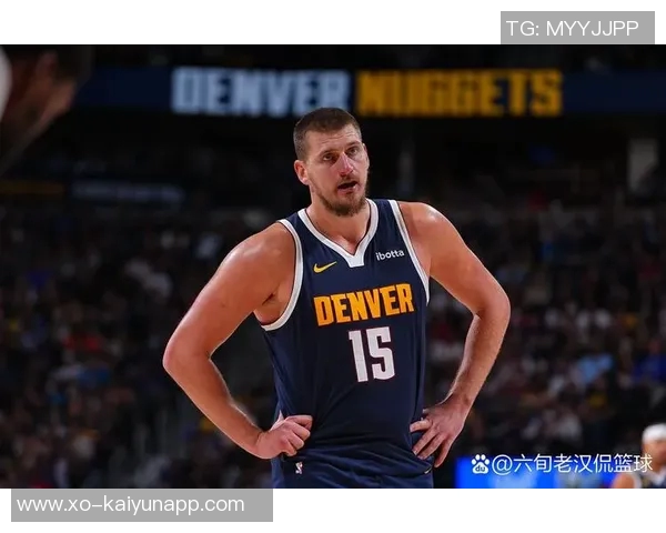 约基奇半场表现惊艳10投6中贡献12分6板6助正负值高达25